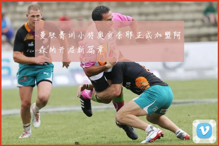 曼联青训小将奥贡奈耶正式加盟阿森纳开启新篇章