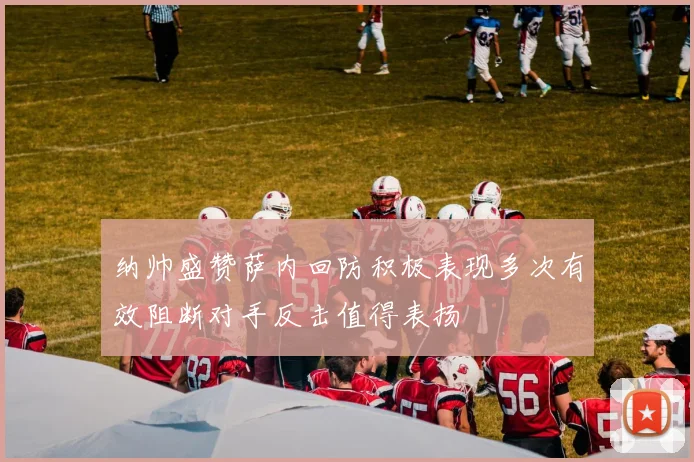 纳帅盛赞萨内回防积极表现多次有效阻断对手反击值得表扬