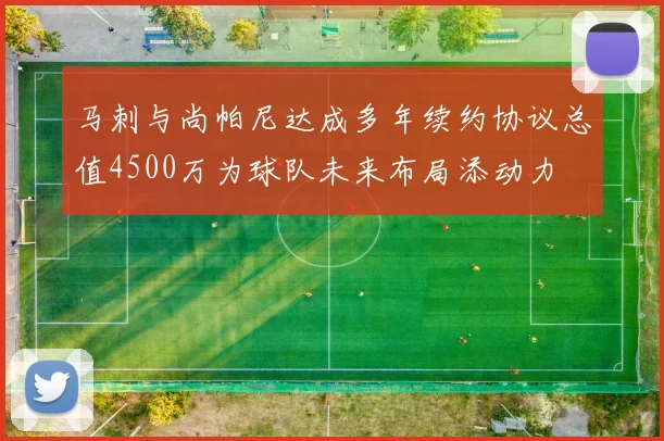 马刺与尚帕尼达成多年续约协议总值4500万为球队未来布局添动力