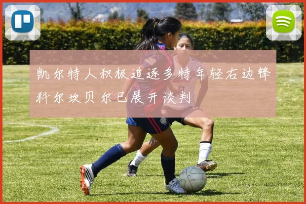 凯尔特人积极追逐多特年轻右边锋科尔坎贝尔已展开谈判